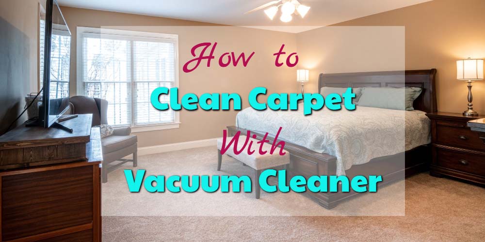 How To Clean Carpet With Vacuum Cleaner?