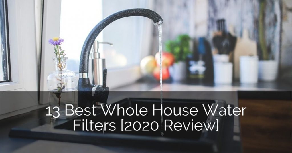 13 Best Whole House Water Filters [2020 Review] | Home Remodeling Contractors
