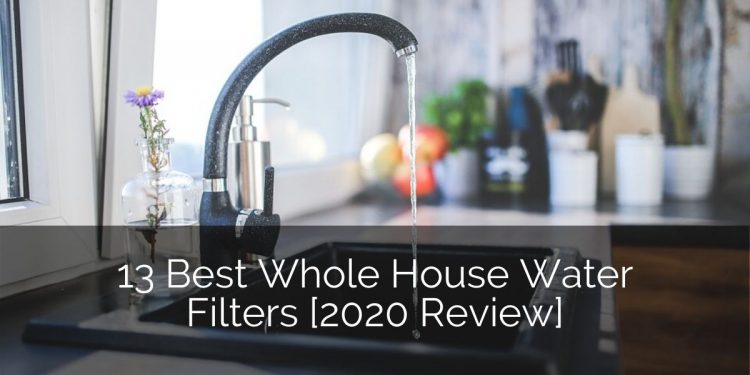 13 Best Whole House Water Filters [2020 Review] | Home Remodeling Contractors