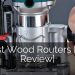 7 Best Wood Routers [2020 Review] | Home Remodeling Contractors