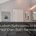 33 Custom Bathrooms to Inspire Your Own Bath Remodel | Home Remodeling Contractors