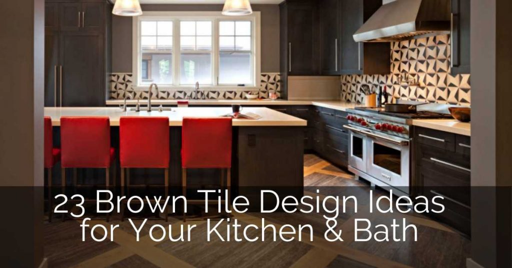 23 Brown Tile Design Ideas For Your Kitchen & Bath