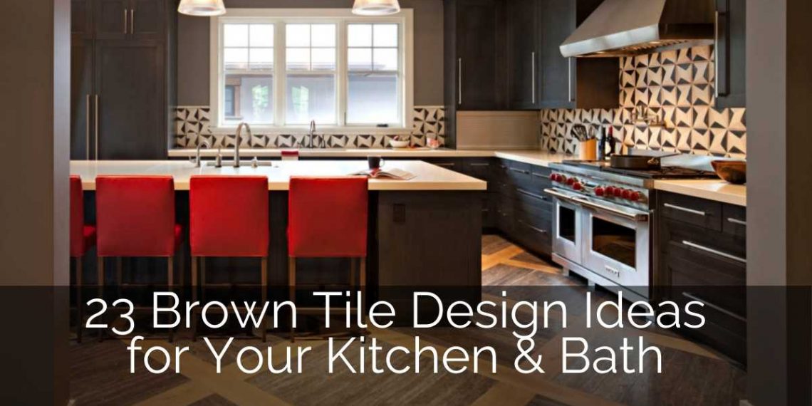 23 Brown Tile Design Ideas For Your Kitchen & Bath