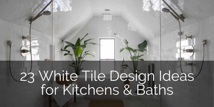 23 White Tile Design Ideas For Your Kitchen & Bath