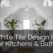 23 White Tile Design Ideas For Your Kitchen & Bath